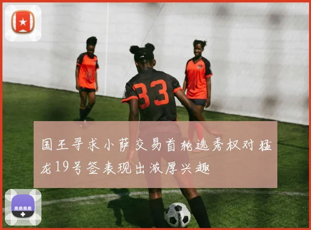 国王寻求小萨交易首轮选秀权对猛龙19号签表现出浓厚兴趣