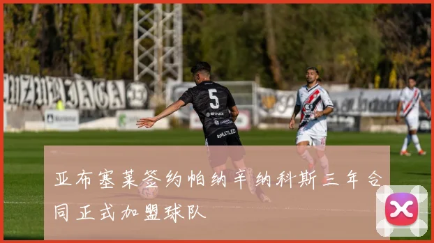 亚布塞莱签约帕纳辛纳科斯三年合同正式加盟球队